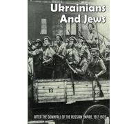 Ukrainians And Jews: After The Downfall Of The Russian Empire, 1917-1920