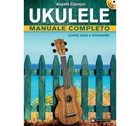 Ukulele manuale completo. Livello base e intermedio. Con CD Audio in omaggio. Con File audio per il download