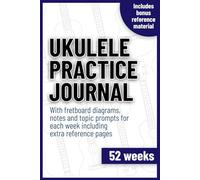Ukulele practice journal notebook Uke logbook tracker for 52 weeks with fretboard diagrams and topic prompts including extra reference pages 6"x9": ... professionals, students and teachers, logbook