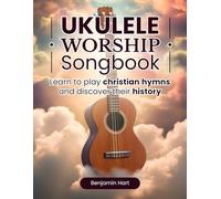 Ukulele Worship Workbook: Learn to play Christian Hymns and discover their History