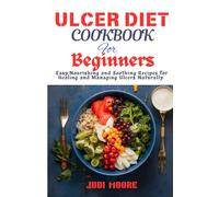 Ulcer diet cookbook: Easy, Nourishing and soothing recipes for healing and Managing ulcers naturally