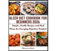 Ulcer Diet Cookbook for Beginners 2026: Simple, Gentle Recipes and Meal Plans for Everyday Digestive Comfort