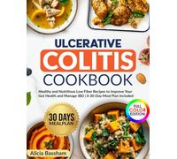 Ulcerative Colitis Cookbook: Healthy and Nutritious Low Fiber Recipes to Improve Your Gut Health and Manage IBD | A 30-Day Meal Plan Included