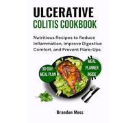 ULCERATIVE COLITIS COOKBOOK: Nutritious Recipes to Reduce Inflammation, Improve Digestive Comfort, and Prevent Flare-Ups