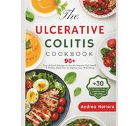 Ulcerative Colitis Diet Cookbook for Beginners: 90+ Easy & Quick Recipes to Quickly Improve Gut Health | A 30-Day Meal Plan to Improve your Well-Being