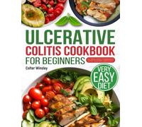 Ulcerative Colitis Diet Cookbook for Beginners: Gut-Friendly Recipes for Beginners to Support Healing from Ulcerative Colitis.