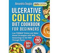 Ulcerative Colitis Diet Cookbook for Beginners: Low FODMAP Dishes and Make Ahead Strategies with Mild Seasonings to Eat Well Through Flares.