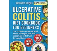 Ulcerative Colitis Diet Cookbook for Beginners: Low FODMAP Dishes and Make Ahead Strategies with Mild Seasonings to Eat Well Through Flares.