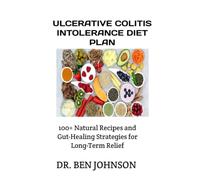 ULCERATIVE COLITIS INTOLERANCE DIET PLAN: 100+ Natural Recipes and Gut-Healing Strategies for Long-Term Relief