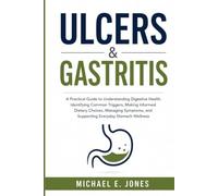 Ulcers & Gastritis: A Practical Guide to Understanding Digestive Health, Identifying Common Triggers, Making Informed Dietary Choices, Managing Symptoms, and Supporting Everyday Stomach Wellness