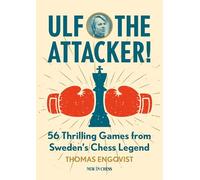 Ulf - the Attacker: 56 Thrilling Games from Sweden’s Chess Legend: 56 Thrilling Games from Sweden’s Chess Legend
