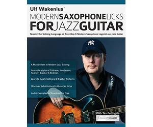 Ulf Wakenius Modern Saxophone Licks for Jazz Guitar: Master the Soloing Language of Post-Bop & Modern Saxophone Legends on Jazz Guitar