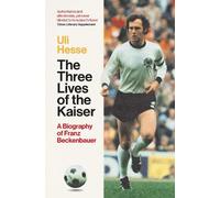 Uli Hesse – The Three Lives of the Kaiser: Una biografia di Franz Beckenbauer – Tascabile