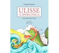 Ulisse a Sperlonga. Storie della villa di Tiberio - Giorgio Anastasio, A. Zuena
