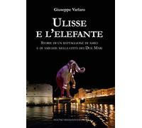 Ulisse e l'elefante. Storie di un battaglione di amici e di amicizie nella città dei due mari
