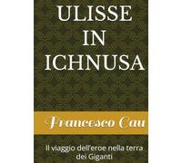 ULISSE IN ICHNUSA: Il viaggio dell’eroe nella terra dei Giganti