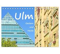 Ulm Gestern und Heute (Tischkalender 2026 DIN A5 quer), CALVENDO Monatskalender: Hervorragende Bilder die beide Zeitstile, traditionell und modern vereint