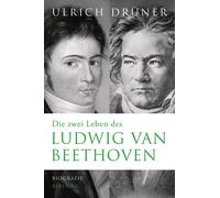 Ulrich Drüner Die zwei Leben des Ludwig van Beethoven: Biogra (Copertina rigida)