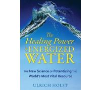 Ulrich Holst The Healing Power of Energized Water (Tascabile)