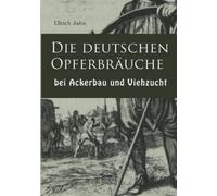 Ulrich Jahn Die deutschen Opferbräuche bei Ackerbau und Viehzucht (Tascabile)