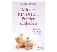 Ulrike Dahm Mit der Kindheit Frieden schließen: Wie alte Wunden heil (Tascabile)