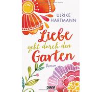 Ulrike Hartmann Liebe geht durch den Garten: Roman (Tascabile)