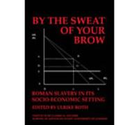 Ulrike Roth By the Sweat of Your Brow - Roman slavery in its socio-e (Tascabile)