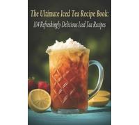 Ulti Ictere The Ultimate Iced Tea Recipe Book (Tascabile)
