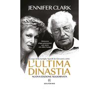 ULTIMA DINASTIA. LA SAGA DELLA FAMIGLIA AGNELLI DA GIOVANNI A JOHN. NUOVA EDIZ.