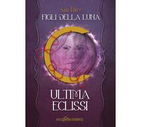 Ultima eclissi. Figli della luna - Filice Sara