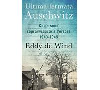 Ultima fermata Auschwitz. Come sono sopravvissuto all'orrore 1943-1945