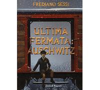 Ultima fermata: Auschwitz. Storia di un ragazzo ebreo durante il fascismo