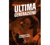 Ultima generazione. Disobbedienza civile e resistenza climatica