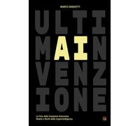 ULTIMAINVENZIONE: La Fine della Creazione Autonoma: Realtà e Rischi della Superintelligenza.