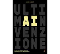 ULTIMAINVENZIONE: La Fine della Creazione Autonoma: Realtà e Rischi della Superintelligenza.