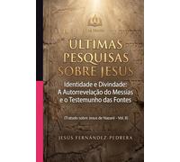 ÚLTIMAS PESQUISAS SOBRE JESUS: Identidade e Divindade: A Autorrevelação do Messias e o Testemunho das Fontes. Tratado sobre Jesus de Nazaré - Vol. II