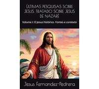 ÚLTIMAS PESQUISAS SOBRE JESUS. TRATADO SOBRE JESUS DE NAZARÉ: Volume I: O Jesus histórico. Fontes e contexto