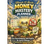Ultimate 12-Month Money Mastery Planner: Zero-Based Budgeting, Debt Payoff & No-Spend Challenges to Transform Your Finances in One Year