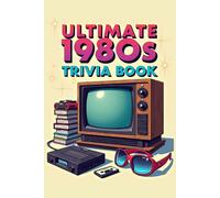 Ultimate 1980s Trivia Book: 100 Multiple-Choice Questions on Movies, Music, TV, Video Games, Fashion, Sports & World Events-With Full Answer Key