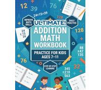 Ultimate Addition Math Workbook!!!: Practice for Kids Ages 7-11: Daily Math Practice Drills with Multi-Digit Addition Problems, Step-by-Step Learning ... Activities for Elementary School Children