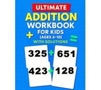 Ultimate Addition Workbook for Kids (Ages 6-10) with Solutions: 1000+ Fun and Engaging Math Problems to Build Strong Addition Skills | Perfect for ... Workbook : Homeschool Math Addition Workbook