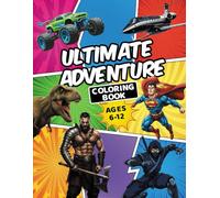 Ultimate Adventure Coloring Book for Boys: With Action-Packed Pages of Superhero, Dinosaur, Ninja, Monster Trucks, Sports Car & More, for Boys 6-12 Who Love Adventure & Creativity