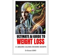 Ultimate AI Guide to Weight Loss: 21 amazing Calorie-Crushing Secrets