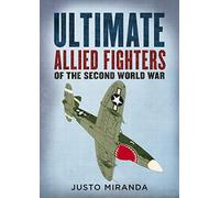 Ultimate Allied Fighters of the Second World War by Miranda, Justo