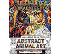 Ultimate Animal Kingdom: Abstract Animal Art Coloring Book