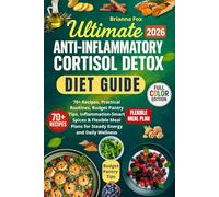 Ultimate Anti-Inflammatory Cortisol Detox Diet Guide: 70+ Recipes, Practical Routines, Budget Pantry Tips, Inflammation-Smart Spices & Flexible Meal Plans for Steady Energy and Daily Wellness