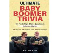 Ultimate Baby Boomer Trivia: 600 Fun Multiple-Choice Questions to Help You Relive the 50s-90s. A Large Print Trivia Quiz Book for Seniors to Help Keep Their Brains Sharp and Entertained.