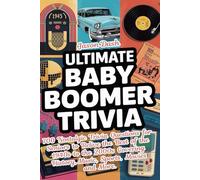 ULTIMATE BABY BOOMER TRIVIA: 700 Nostalgic Trivia Questions for Seniors to Relive the Best of the 1940s to the 2000s Covering History, Music, Sports, Movies and More