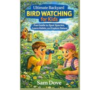Ultimate Backyard Bird Watching for Kids: Fun Guide to Spot Species, Learn Habits, and Explore Nature