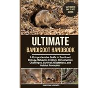 ULTIMATE BANDICOOT HANDBOOK: A Comprehensive Guide to Bandicoot Biology, Behavior, Ecology, Conservation Challenges, Survival Adaptations, and Habitat Protection